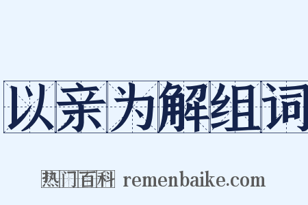 以亲为解组词是什么意思的图片